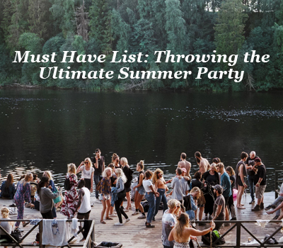 Must Have List: Throwing the Ultimate Summer Party