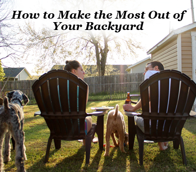 How to Make the Most Out of Your Backyard
